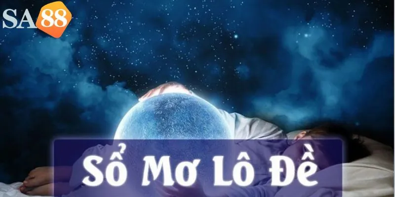 Sổ Mơ Lô Đề - Giải Đáp Giấc Mộng Chơi Lô Trúng Lớn Tại SA88